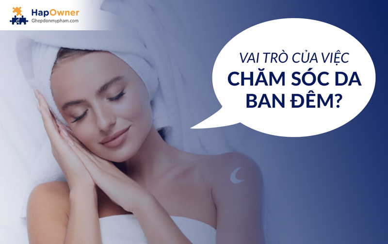 Vai trò của việc chăm sóc da ban đêm