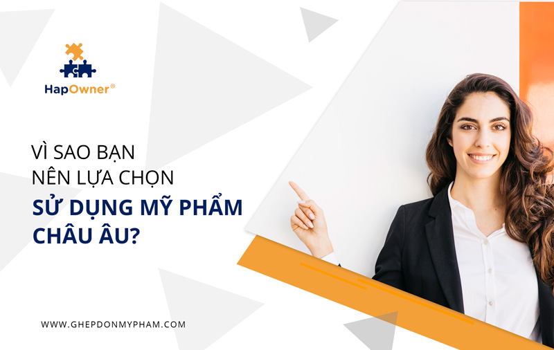 Vì sao bạn nên sử dụng mỹ phẩm châu Âu