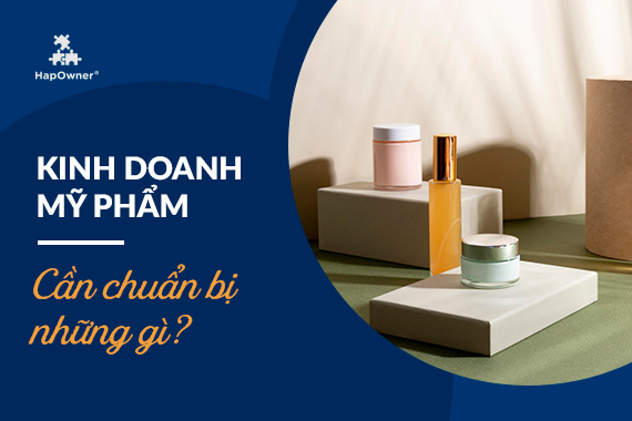 Kinh doanh mỹ phẩm cần chuẩn bị những gì?