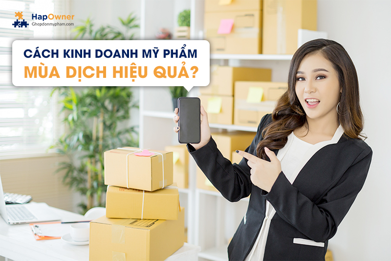 Cách kinh doanh mỹ phẩm mùa dịch hiệu quả