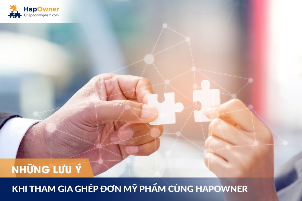 Những lưu ý khi tham gia ghép đơn mỹ phẩm cùng HapOwner