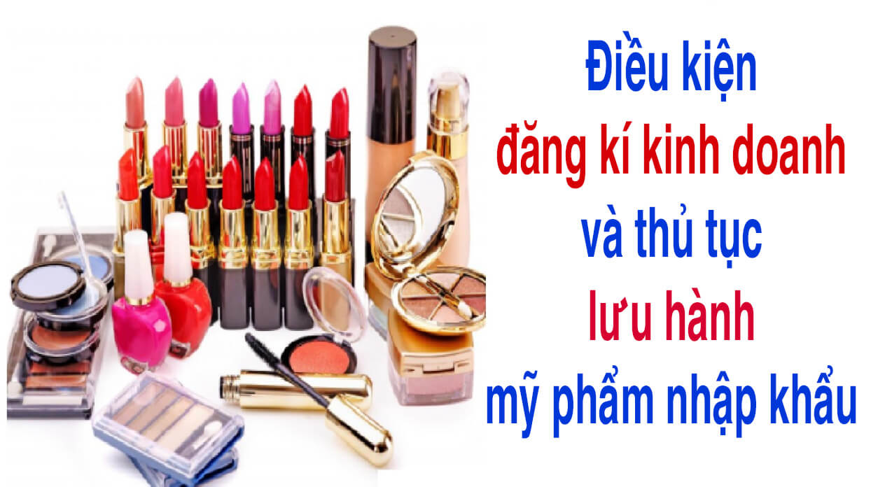 Điều kiện kinh doanh mỹ phẩm nhập khẩu trong nước. (Nguồn: Internet)