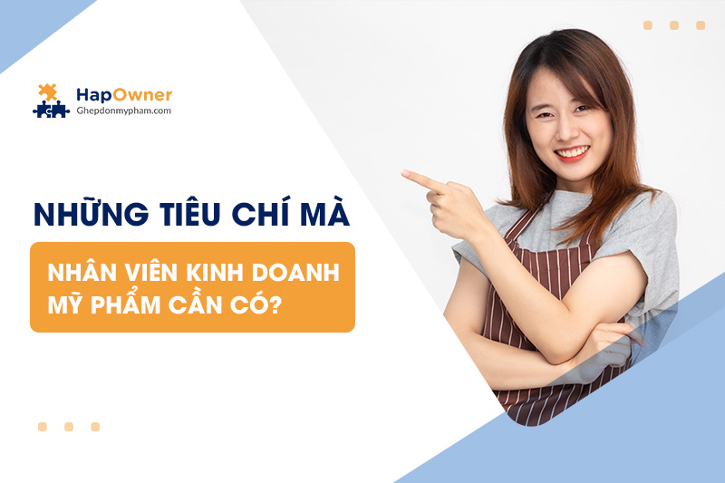 Những tiêu chí mà nhân viên kinh doanh mỹ phẩm cần có?