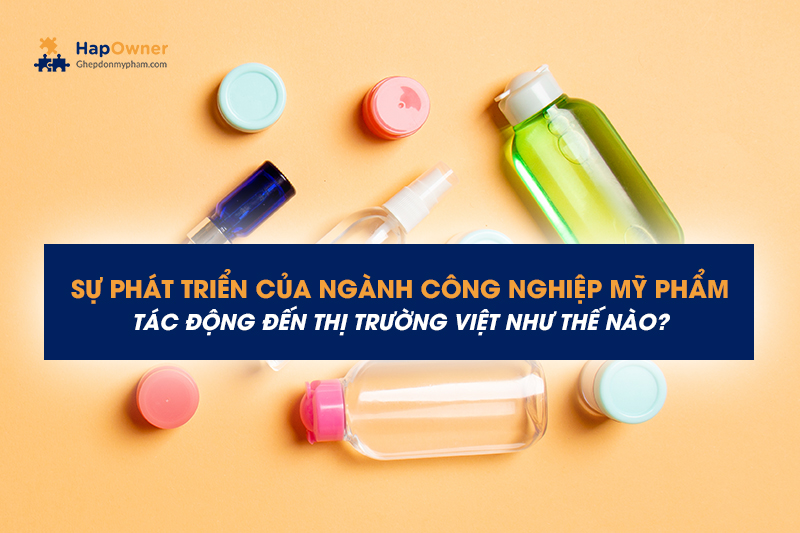 Sự phát triển của ngành công nghiệp mỹ phẩm tác động đến thị trường Việt như thế nào?